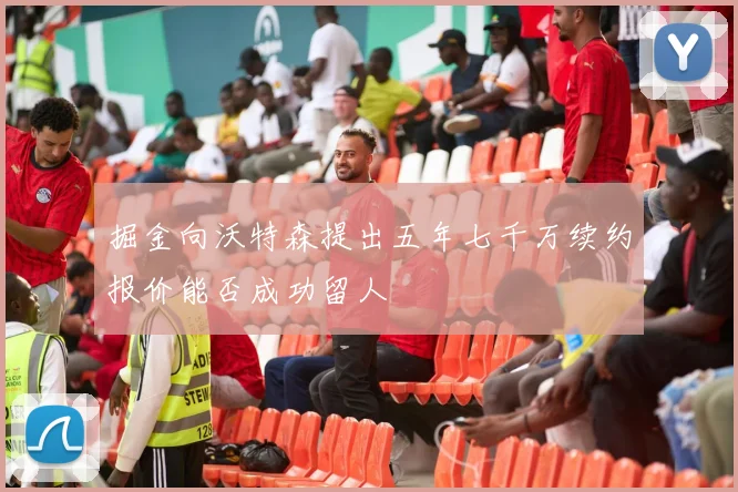 掘金向沃特森提出五年七千万续约报价能否成功留人