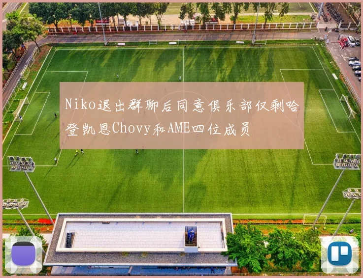 Niko退出群聊后同意俱乐部仅剩哈登凯恩Chovy和AME四位成员